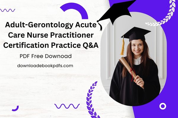 Adult-Gerontology Acute Care Nurse Practitioner Certification Practice Q&A